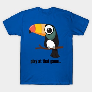 Toucan... play at that game - dark text T-Shirt